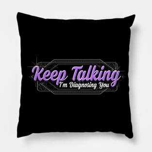 Keep talking I'm diagnosing you Pillow