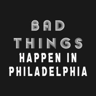 Bad things happen in philadelphia T-Shirt