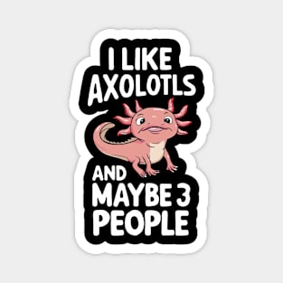 I Like Axolotls And Maybe 3 People Axolotl Salamander Funny Humour Gift For Axolotl Lover Magnet