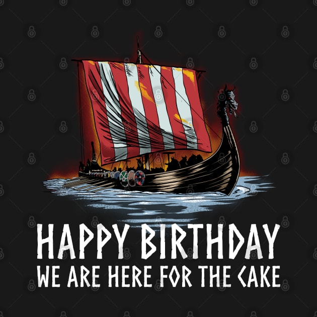 Viking Raid - Happy Birthday We Are Here For The Cake - Longship - Medieval Norse History by Styr Designs