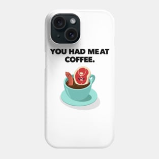 You Had MeAt Coffee. Phone Case