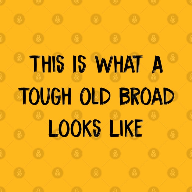 This Is What A Tough Old Broad Looks Like by TIHONA