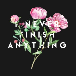 I never finish anything T-Shirt