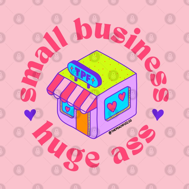 Small Business, Huge Ass - The Peach Fuzz by ThePeachFuzz