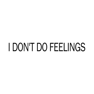 I dont do Feelings T-Shirt