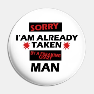 Sorry I am Already Taken By a Freaking Crazy MAN Pin