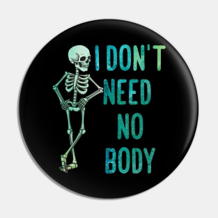 I don't neet  no body Pin