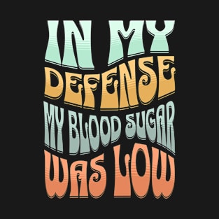 Type One Diabetes In My Defense My Blood Sugar Was Low Funny Awareness T-Shirt