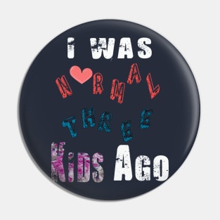 I WAS NORMAL THREE KIDS AGO Pin