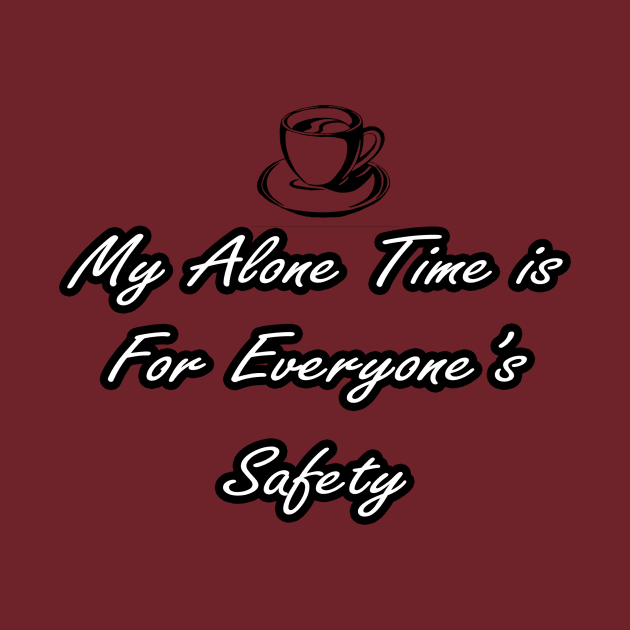 Funny Sarcastic My Alone Time Is For Everyone's Safety by PRINT-LAND