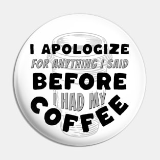 Coffee Wisdom: I Apologize for Anything I said Pre-Caffeine Pin