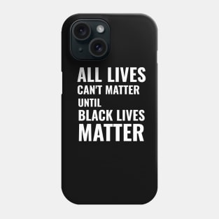 All Lives can't Matter until Black Lives Matter Phone Case