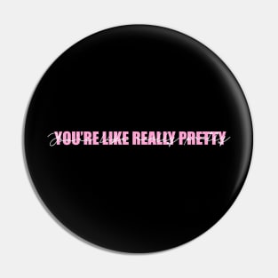 You’re like really pretty Pin