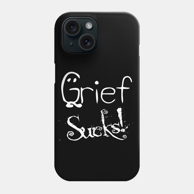 Grief Sucks - Grief Sucks - Phone Case | TeePublic