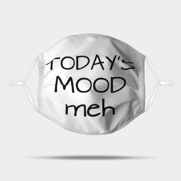 Today S Mood Todays Mood Mask Teepublic
