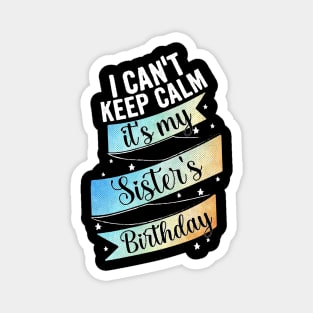 I cant keep calm, its my sister's birthday Magnet