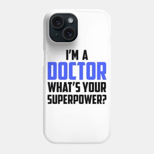 I'm a Doctor What's Your Superpower Phone Case