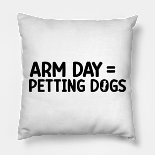 Arm Day = Petting Dogs Funny Arm Day Gym Workout Quote Pillow