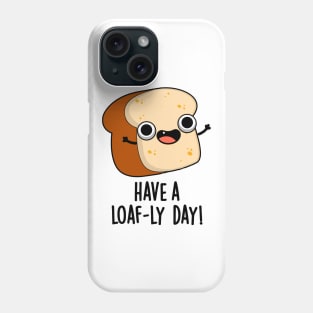 Have A Loaf-ly Day Funny Bread Puns Phone Case