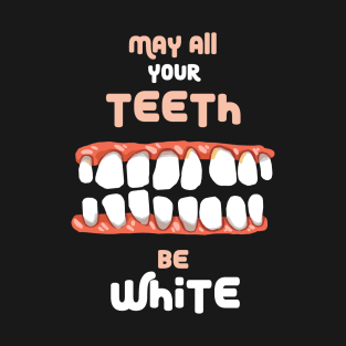 May All Your Teeth Be White T-Shirt