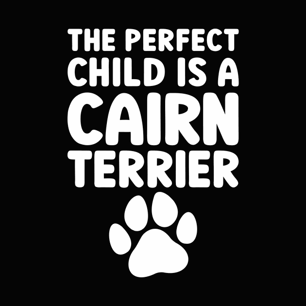 The Perfect Child Is A Cairn Terrier by JKFDesigns