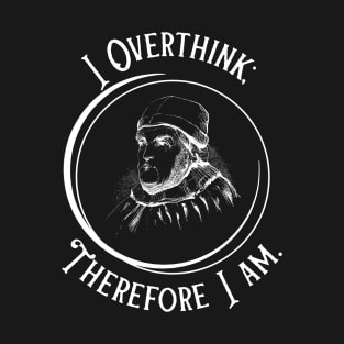 I Overthink Therefore I Am - Funny Philosophy T-Shirt