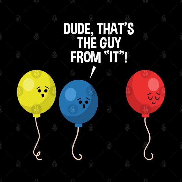 Dude, That's The Guy From IT Awkward Scary Balloon Graphic by SassySoClassy