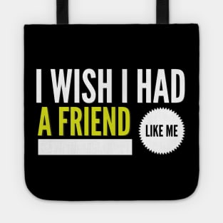 I wish I had a friend like me Tote