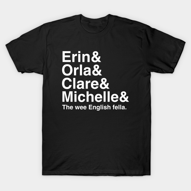 Derry Girls Shirt, Character Names, Erin and Orla and Clare and Michelle and the wee English fella - Derry Girls - T-Shirt