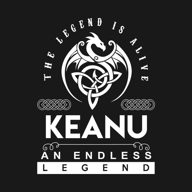 Keanu Name T Shirt - The Legend Is Alive - Keanu An Endless Legend Dragon Gift Item by Gnulia