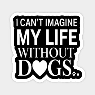 I Can’t Imagine My Life Without Dogs T-Shirt – Cute Minimalist Dog Lover Tee | Inspirational Dog Quote Shirt for Pet Owners, Dog Moms & Dog Dads | Simple White Typography Design Magnet