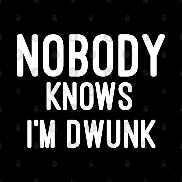 Nobody knows i'm drunk by Raw Designs LDN