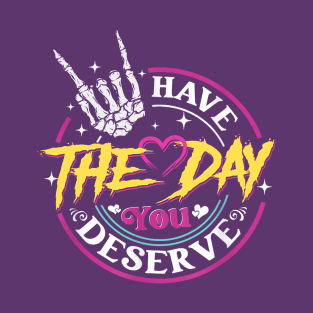 Have the Day you deserve T-Shirt