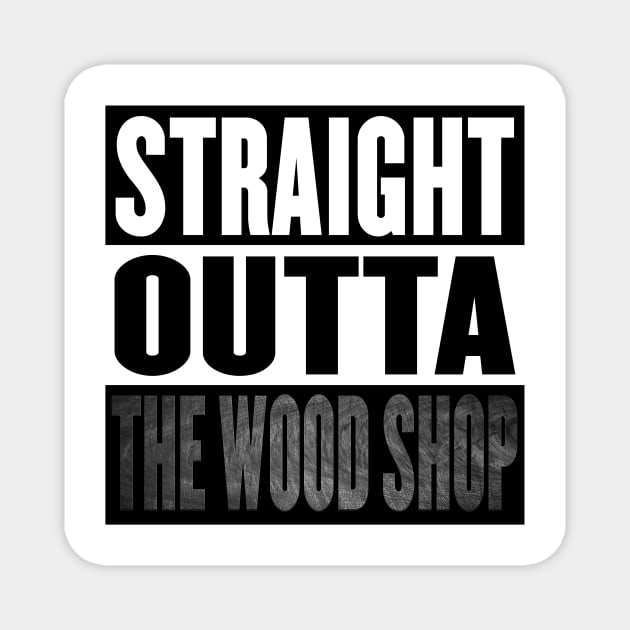 Straight Outta the Wood Shop Magnet by withthegrainwoodwork