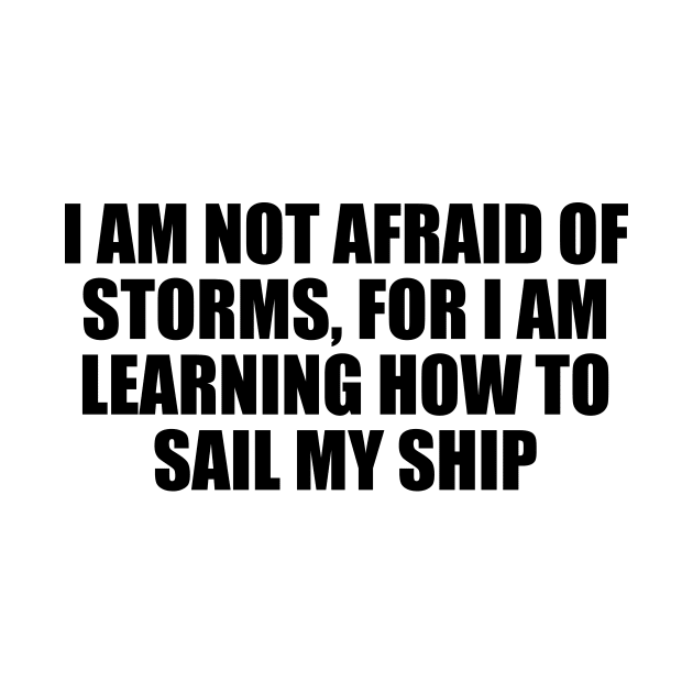 I am not afraid of storms, for I am learning how to sail my ship by DinaShalash