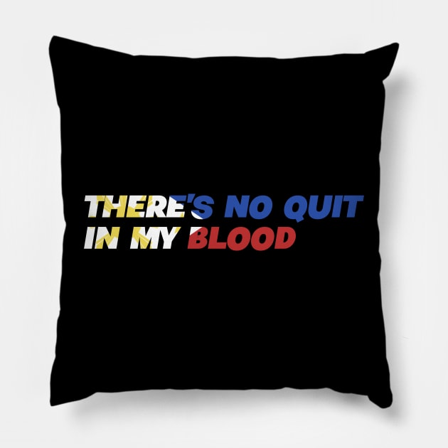 There's No Quit In My Blood - Filipino Phillipines Pinoy Pillow by Tesla