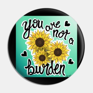 Sunflower you are not a burden Pin