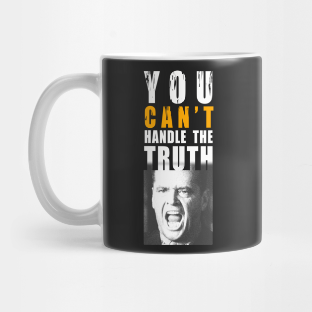 You Can T Handle The Truth You Cant Handle The Truth Mug Teepublic The t handle mugs are made of bpa, phthalates and latex free plastic and are shatterproof and dishwasher safe. teepublic