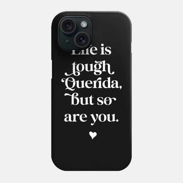 Life is tough querida, but so are you. White text option. Phone Case by The Mindful Maestra