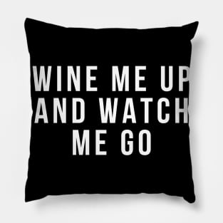 Wine Me Up And Watch Me Go. Funny Wine Lover Quote Pillow