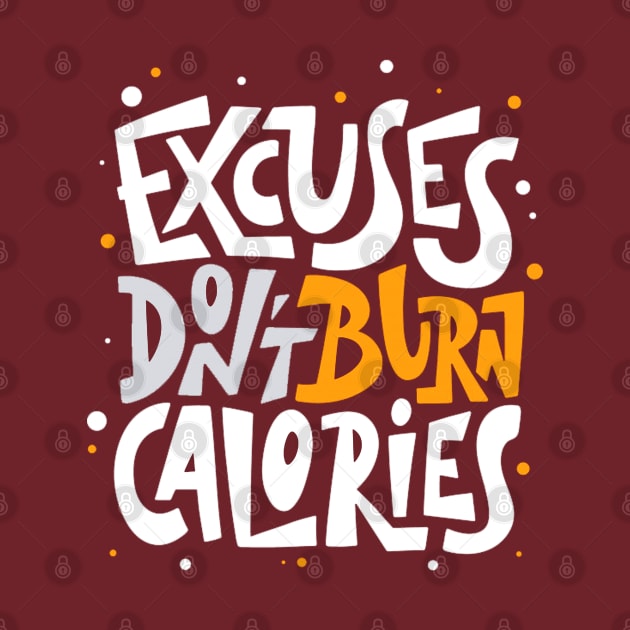 Excuses Don't Burn Calories Positive Inspiration Quote by Artistic muss