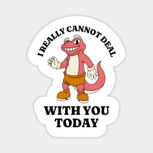 I Really Cannot Deal With You Today, Funny Meme Shirt, Oddly Specific Shirt, Cartoon Meme Shirt, Vintage Meme Shirt, Y2K 2000's Meme Shirt Magnet