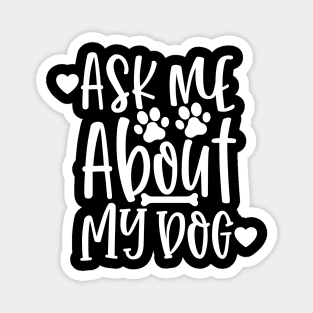 Ask Me About My Dog. Funny Dog Lover Design. Magnet