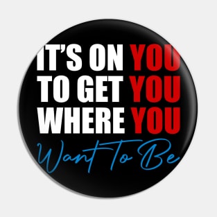 It's on You, Get You Where You want to Be, Motivational Pin