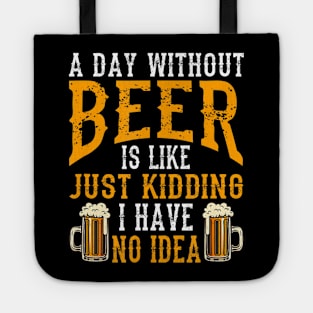 A Day Without Beer Is Like Just Kidding I Have No Idea Tote