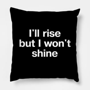 "I'll rise but I won't shine" in plain white letters - when you have nothing left to give Pillow