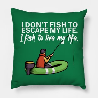 I don’t fish to escape my life I fish to live my Pillow