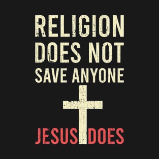 Religion Does Not Save Anyone Jesus Does T-Shirt