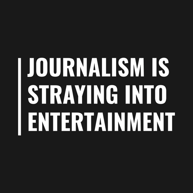 Journalism - Entertainment. Journalism Quote Journalist Gift by kamodan