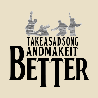 Take a sad song and make it better T-Shirt